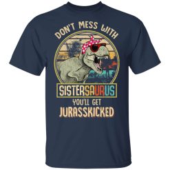 Don't Mess With Sistersaurus You'll Get Jurasskicked T-Shirts, Hoodies, Long Sleeve 29