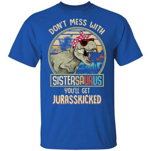 Don't Mess With Sistersaurus You'll Get Jurasskicked T-Shirts, Hoodies, Long Sleeve 7