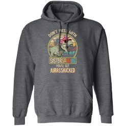 Don't Mess With Sistersaurus You'll Get Jurasskicked T-Shirts, Hoodies, Long Sleeve 47