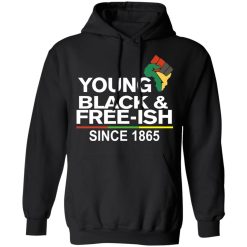 Young Black & Free-Ish Since 1865 Juneteenth T-Shirts, Hoodies, Long Sleeve 43