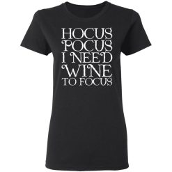 Hocus Pocus Hocus Pocus I Need Wine To Focus T-Shirts, Hoodies, Long Sleeve 34