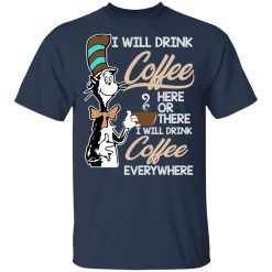 Dr. Seuss I Will Drink Coffee Here Or There Everywhere T-Shirts, Hoodies, Long Sleeve 29