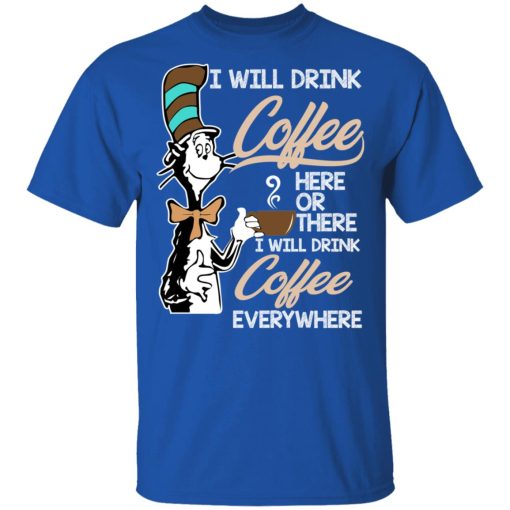 Dr. Seuss I Will Drink Coffee Here Or There Everywhere T-Shirts, Hoodies, Long Sleeve 8
