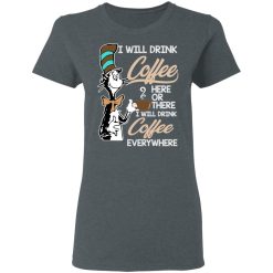 Dr. Seuss I Will Drink Coffee Here Or There Everywhere T-Shirts, Hoodies, Long Sleeve 35