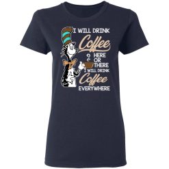 Dr. Seuss I Will Drink Coffee Here Or There Everywhere T-Shirts, Hoodies, Long Sleeve 37