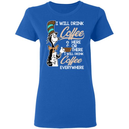 Dr. Seuss I Will Drink Coffee Here Or There Everywhere T-Shirts, Hoodies, Long Sleeve 16