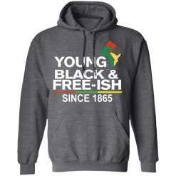 Young Black & Free-Ish Since 1865 Juneteenth T-Shirts, Hoodies, Long Sleeve 47