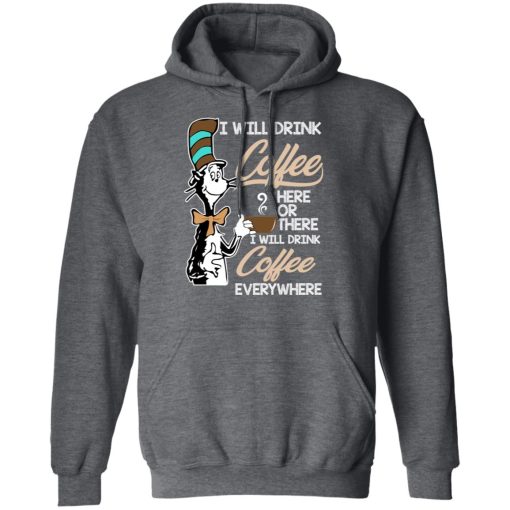 Dr. Seuss I Will Drink Coffee Here Or There Everywhere T-Shirts, Hoodies, Long Sleeve 24
