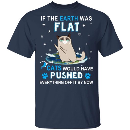 If The Earth Was Flat Cats Would Have Pushed Everything Off It By Now T-Shirts, Hoodies, Long Sleeve 5