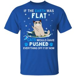 If The Earth Was Flat Cats Would Have Pushed Everything Off It By Now T-Shirts, Hoodies, Long Sleeve 31
