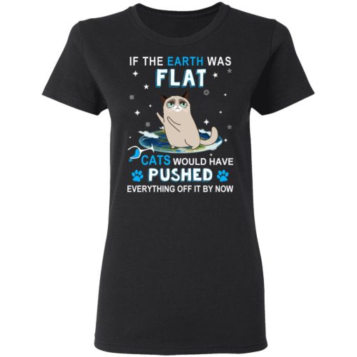 If The Earth Was Flat Cats Would Have Pushed Everything Off It By Now T-Shirts, Hoodies, Long Sleeve 9
