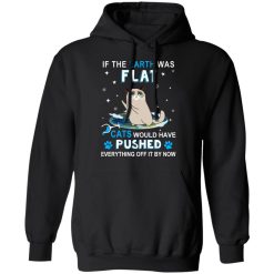 If The Earth Was Flat Cats Would Have Pushed Everything Off It By Now T-Shirts, Hoodies, Long Sleeve 43
