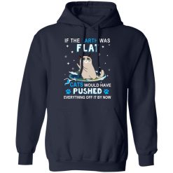 If The Earth Was Flat Cats Would Have Pushed Everything Off It By Now T-Shirts, Hoodies, Long Sleeve 45