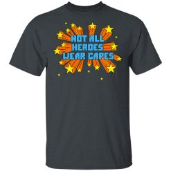 Not All Heroes Wear Capes T-Shirts, Hoodies, Long Sleeve 27
