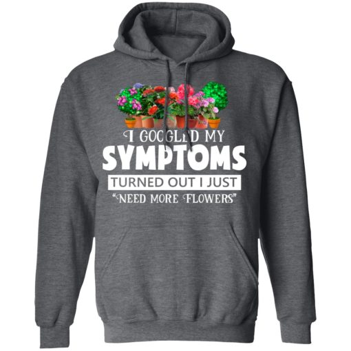 I Googled My Symptoms Turned Out I Just Need More Flowers T-Shirts, Hoodies, Long Sleeve 23