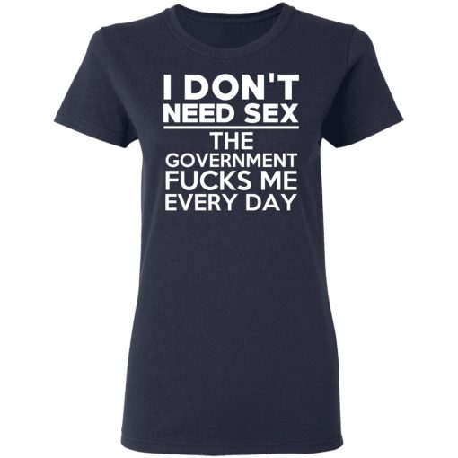I Don't Need Sex The Government Fucks Me Everyday T-Shirts, Hoodies, Long Sleeve 13