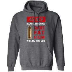 45 ACP Because Sometimes Short Fat And Slow Will Do The Job T-Shirts, Hoodies, Long Sleeve 47