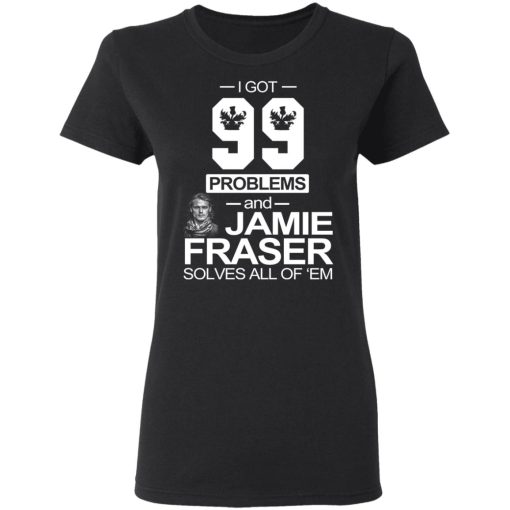 I Got 99 Problems And Jamie Fraser Solves All Of ‘Em T-Shirts, Hoodies, Long Sleeve 9