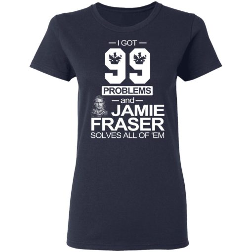 I Got 99 Problems And Jamie Fraser Solves All Of ‘Em T-Shirts, Hoodies, Long Sleeve 13