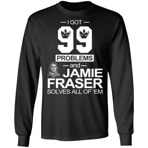 I Got 99 Problems And Jamie Fraser Solves All Of ‘Em T-Shirts, Hoodies, Long Sleeve 17