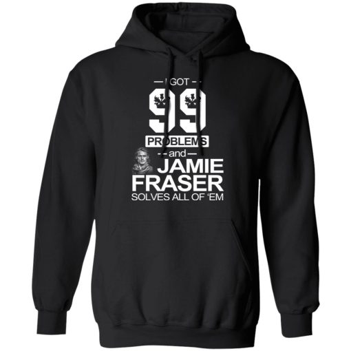I Got 99 Problems And Jamie Fraser Solves All Of ‘Em T-Shirts, Hoodies, Long Sleeve 19