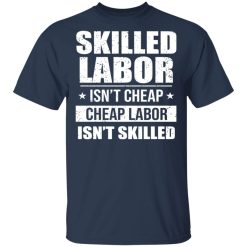 Skilled Labor Isn’t Cheap Cheap Labor Isn’t Skilled T-Shirts, Hoodies, Long Sleeve 29