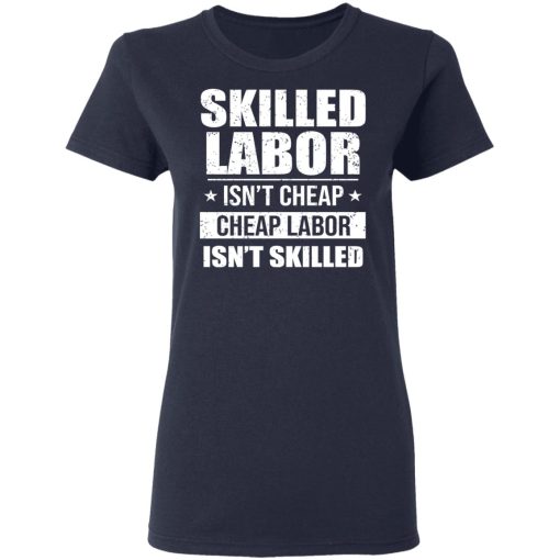Skilled Labor Isn’t Cheap Cheap Labor Isn’t Skilled T-Shirts, Hoodies, Long Sleeve 13