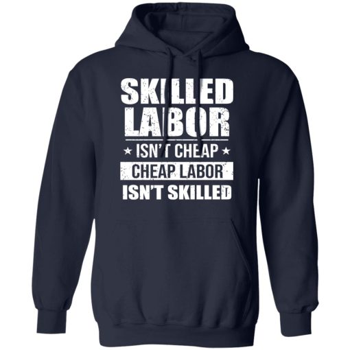 Skilled Labor Isn’t Cheap Cheap Labor Isn’t Skilled T-Shirts, Hoodies, Long Sleeve 21