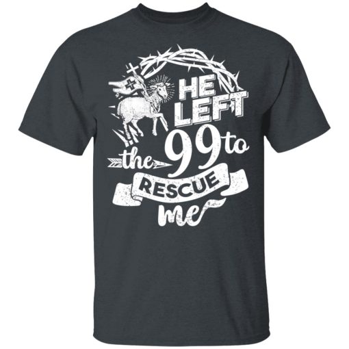 He Left The 99 To Rescue Me T-Shirts, Hoodies, Long Sleeve 3