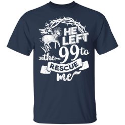 He Left The 99 To Rescue Me T-Shirts, Hoodies, Long Sleeve 29
