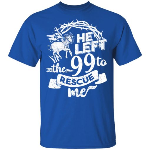 He Left The 99 To Rescue Me T-Shirts, Hoodies, Long Sleeve 7