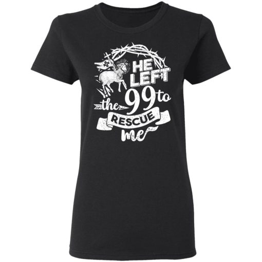 He Left The 99 To Rescue Me T-Shirts, Hoodies, Long Sleeve 9