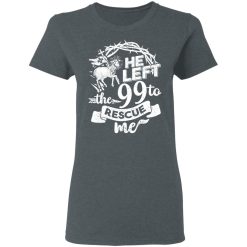 He Left The 99 To Rescue Me T-Shirts, Hoodies, Long Sleeve 35