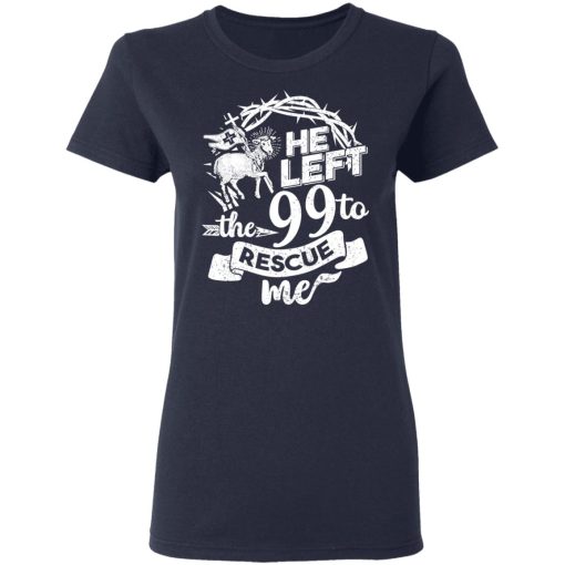 He Left The 99 To Rescue Me T-Shirts, Hoodies, Long Sleeve 13