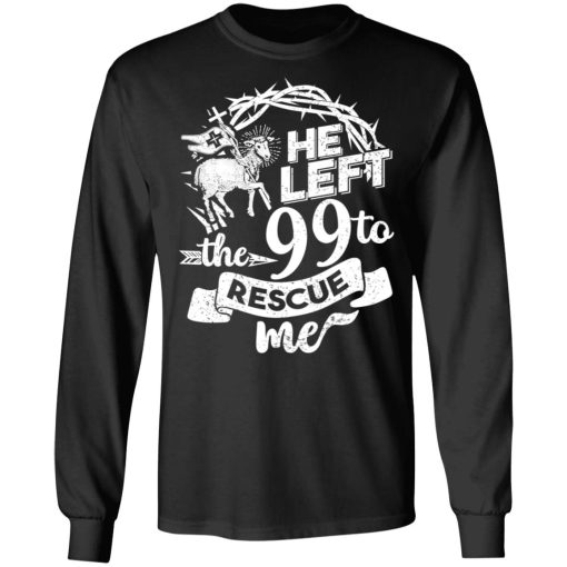 He Left The 99 To Rescue Me T-Shirts, Hoodies, Long Sleeve 17