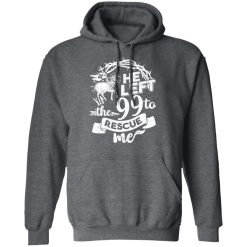 He Left The 99 To Rescue Me T-Shirts, Hoodies, Long Sleeve 47