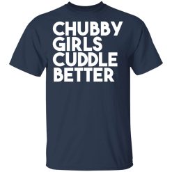 Chubby Girls Cuddle Better T-Shirts, Hoodies, Long Sleeve 29
