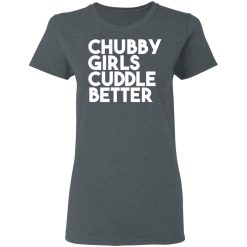 Chubby Girls Cuddle Better T-Shirts, Hoodies, Long Sleeve 35