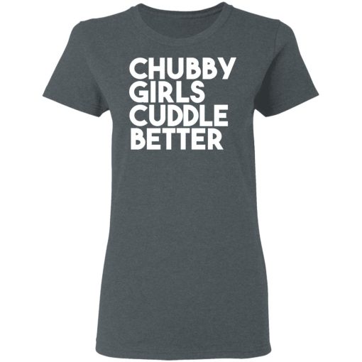 Chubby Girls Cuddle Better T-Shirts, Hoodies, Long Sleeve 12