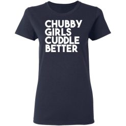 Chubby Girls Cuddle Better T-Shirts, Hoodies, Long Sleeve 38