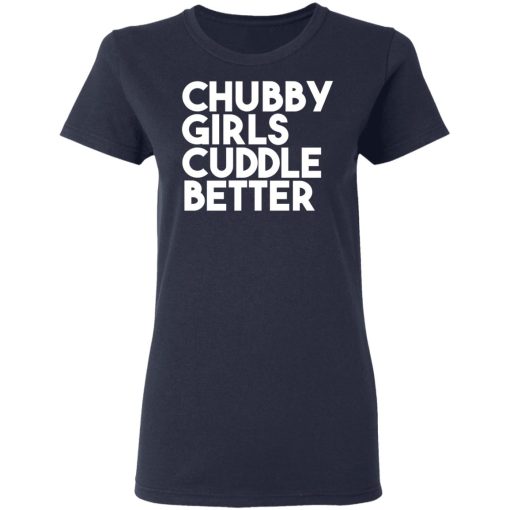 Chubby Girls Cuddle Better T-Shirts, Hoodies, Long Sleeve 13