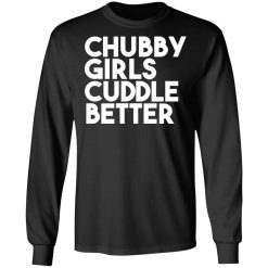 Chubby Girls Cuddle Better T-Shirts, Hoodies, Long Sleeve 42