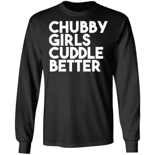 Chubby Girls Cuddle Better T-Shirts, Hoodies, Long Sleeve 18