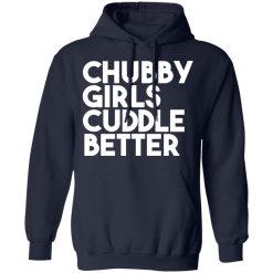 Chubby Girls Cuddle Better T-Shirts, Hoodies, Long Sleeve 45