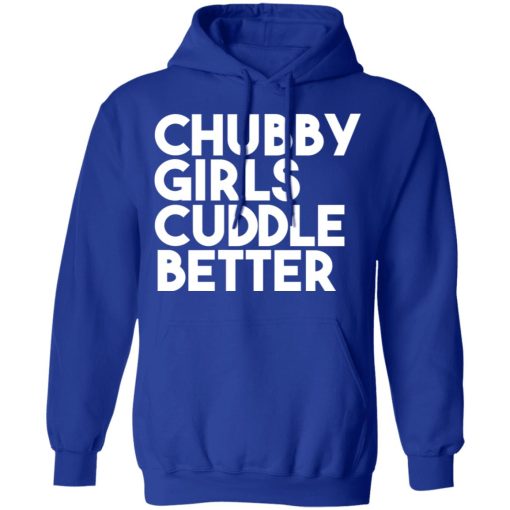 Chubby Girls Cuddle Better T-Shirts, Hoodies, Long Sleeve 25