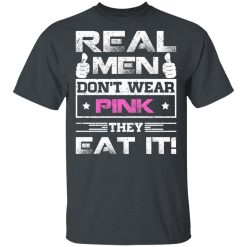 Real Men Don't Wear Pink They Eat It T-Shirts, Hoodies, Long Sleeve 27