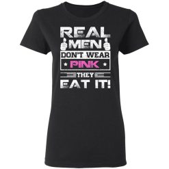 Real Men Don't Wear Pink They Eat It T-Shirts, Hoodies, Long Sleeve 34