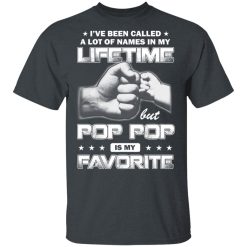 I've Been Called A Lot Of Names In My Lifetime But Pop Pop Is My Favorite T-Shirts, Hoodies, Long Sleeve 28