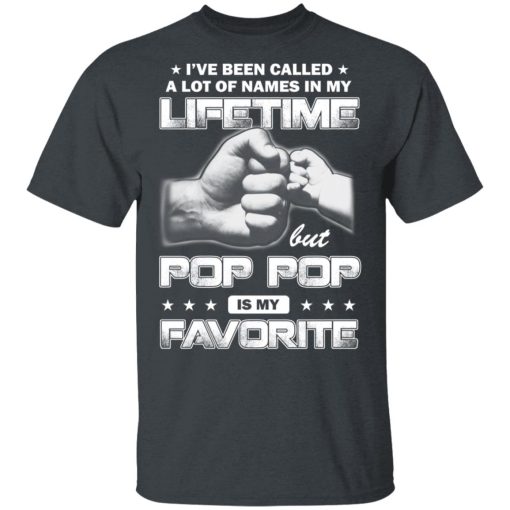 I've Been Called A Lot Of Names In My Lifetime But Pop Pop Is My Favorite T-Shirts, Hoodies, Long Sleeve 3