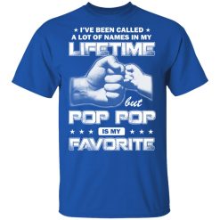 I've Been Called A Lot Of Names In My Lifetime But Pop Pop Is My Favorite T-Shirts, Hoodies, Long Sleeve 32